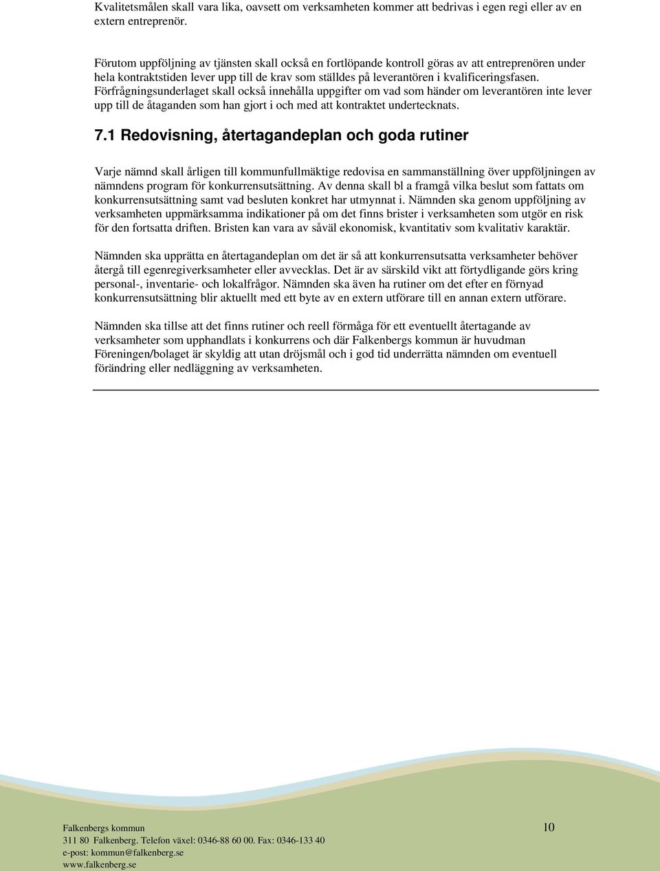 Förfrågningsunderlaget skall också innehålla uppgifter om vad som händer om leverantören inte lever upp till de åtaganden som han gjort i och med att kontraktet undertecknats. 7.