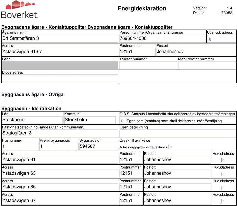 Mobiltelefonnummer Utländsk adress E-postadress Byggnadens ägare - Övriga Byggnaden - Identifikation Län Stockholm Kommun Stockholm Fastighetsbeteckning (anges utan kommunnamn) Stratosfären