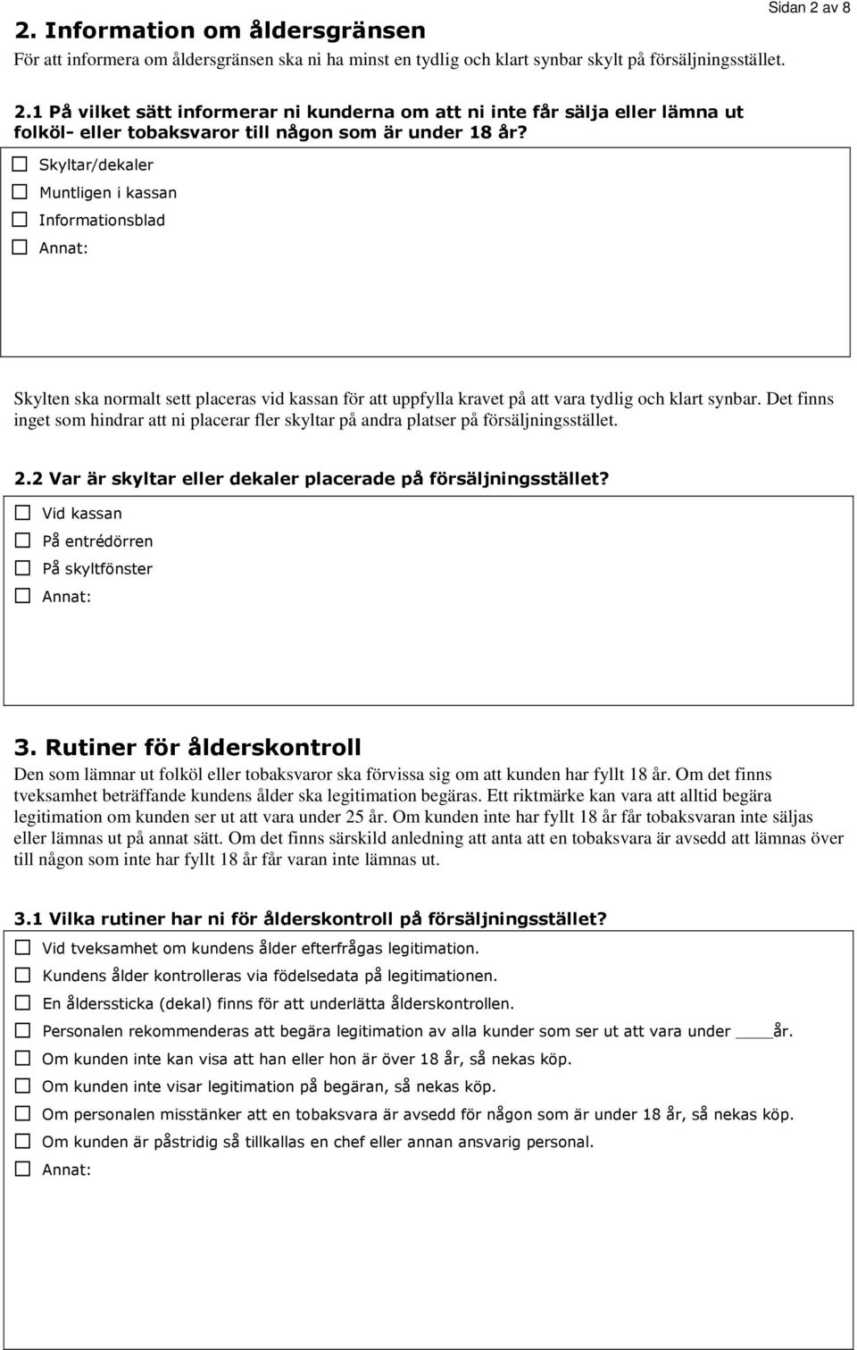 Skyltar/dekaler Muntligen i kassan Informationsblad Skylten ska normalt sett placeras vid kassan för att uppfylla kravet på att vara tydlig och klart synbar.