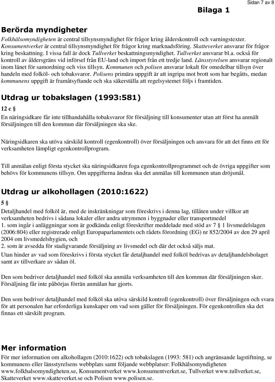 Tullverket ansvarar bl.a. också för kontroll av åldersgräns vid införsel från EU-land och import från ett tredje land. Länsstyrelsen ansvarar regionalt inom länet för samordning och viss tillsyn.