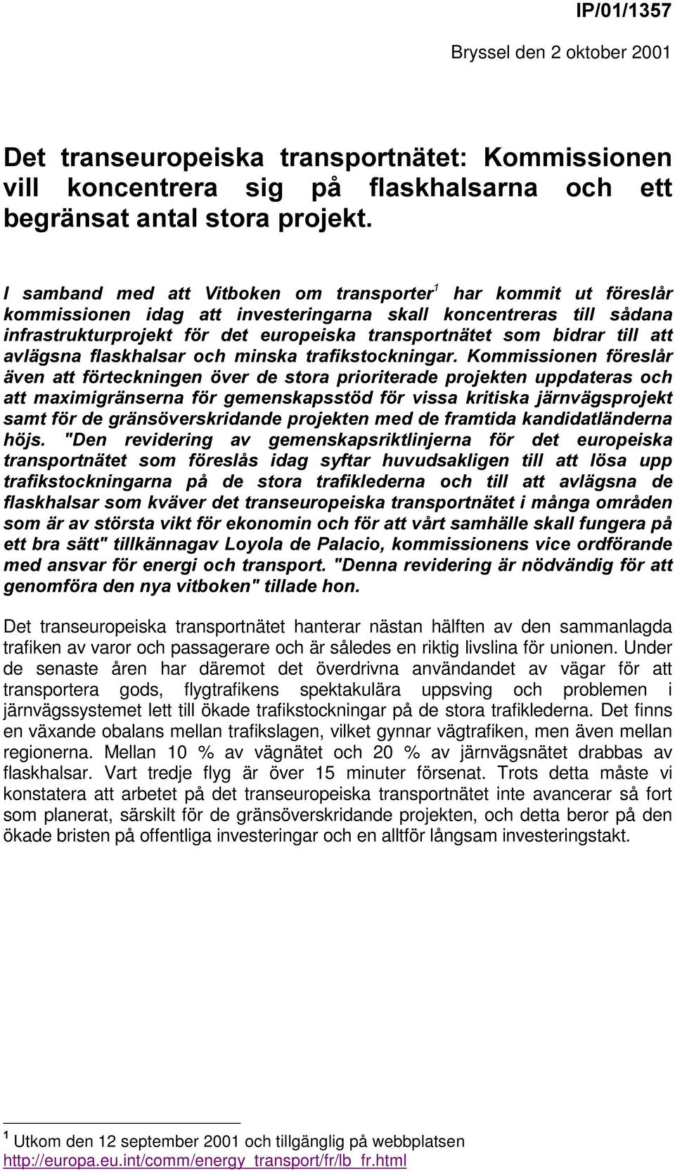 på de stora trafiklederna. Det finns en växande obalans mellan trafikslagen, vilket gynnar vägtrafiken, men även mellan regionerna.