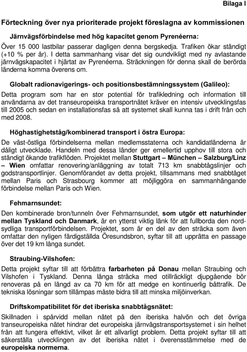 Detta program som har en stor potential för trafikledning och information till användarna av det transeuropeiska transportnätet kräver en intensiv utvecklingsfas till 2005 och sedan en