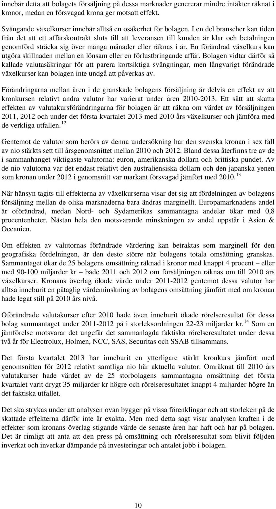 I en del branscher kan tiden från det att ett affärskontrakt sluts till att leveransen till kunden är klar och betalningen genomförd sträcka sig över många månader eller räknas i år.