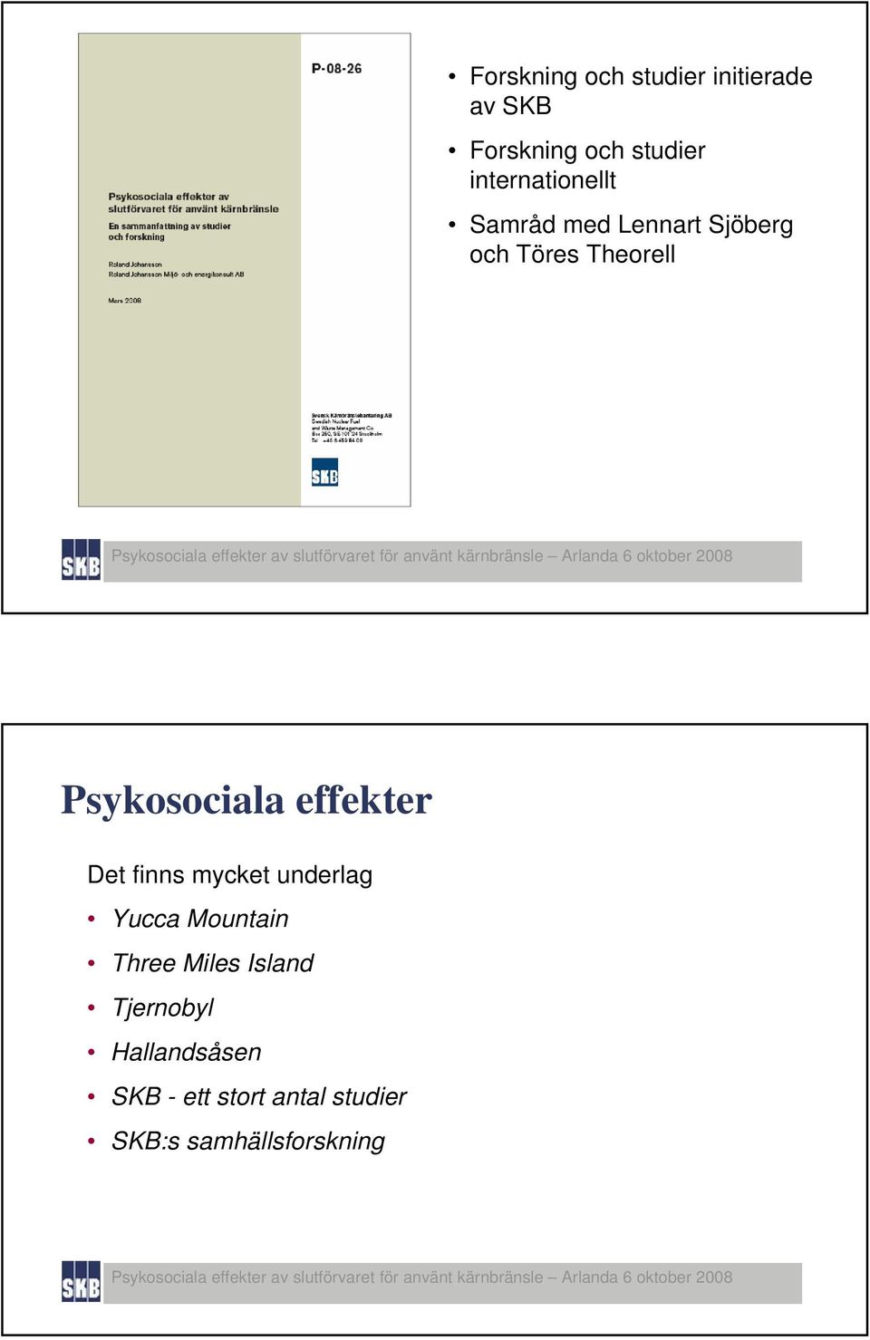 Psykosociala effekter Det finns mycket underlag Yucca Mountain Three