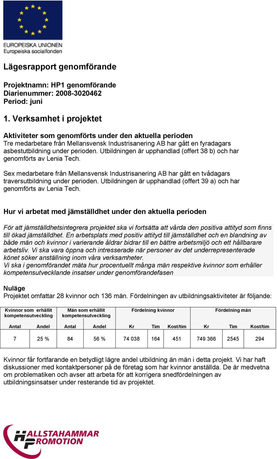 Utbildningen är upphandlad (offert 38 b) och har genomförts av Lenia Tech. Sex medarbetare från Mellansvensk Industrisanering AB har gått en tvådagars traversutbildning under perioden.