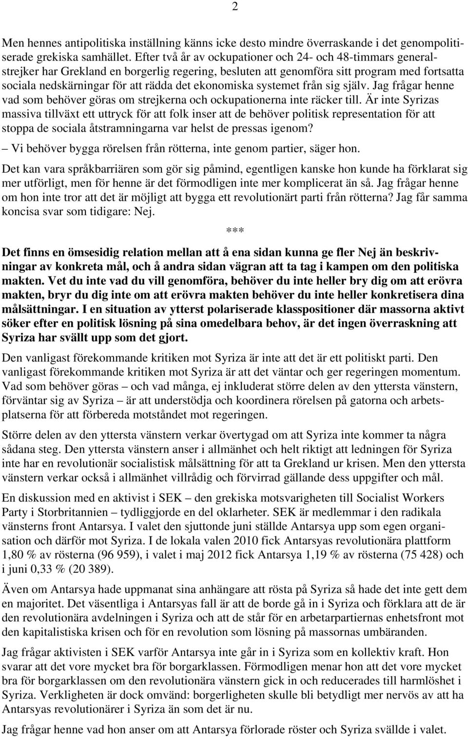 ekonomiska systemet från sig själv. Jag frågar henne vad som behöver göras om strejkerna och ockupationerna inte räcker till.