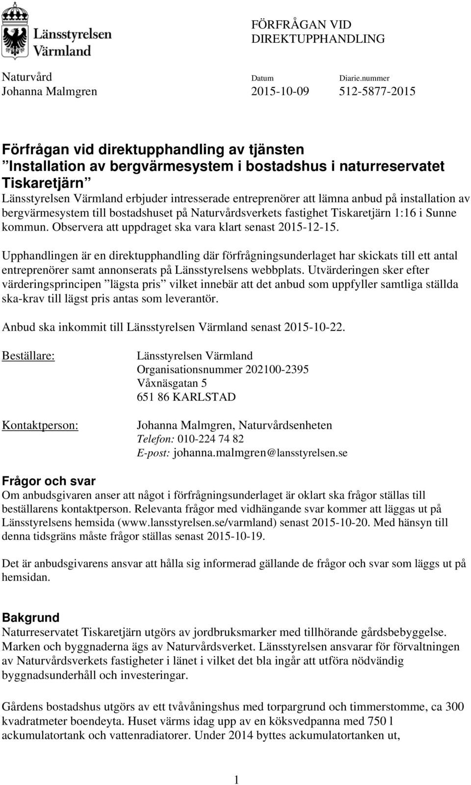 Upphandlingen är en direktupphandling där förfrågningsunderlaget har skickats till ett antal entreprenörer samt annonserats på Länsstyrelsens webbplats.