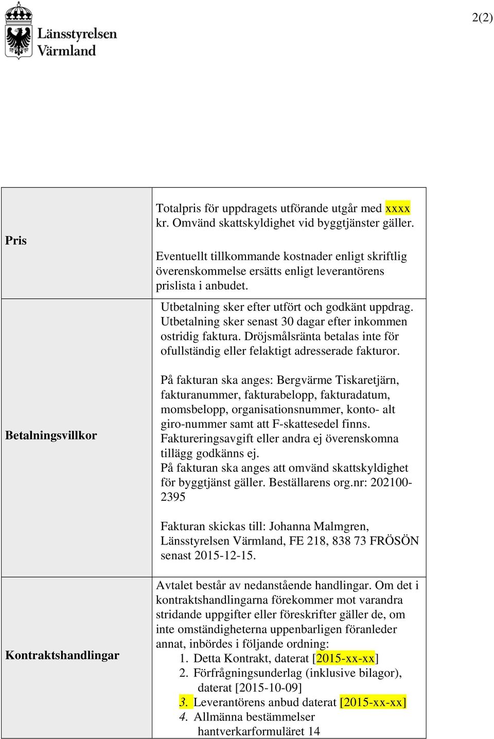 Utbetalning sker senast 30 dagar efter inkommen ostridig faktura. Dröjsmålsränta betalas inte för ofullständig eller felaktigt adresserade fakturor.