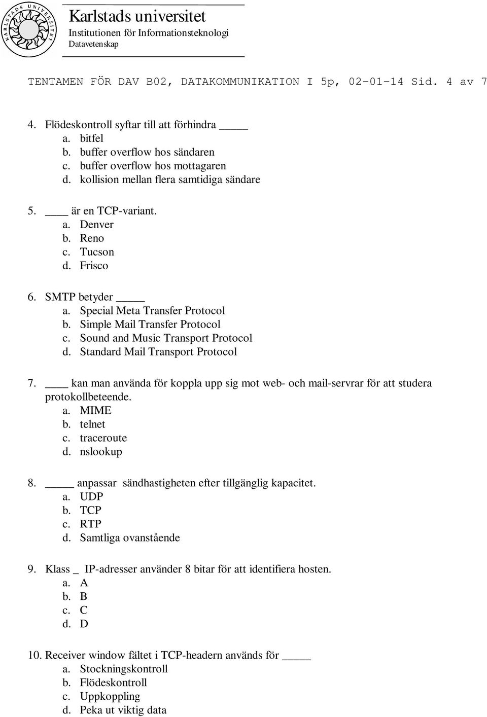 Sound and Music Transport Protocol d. Standard Mail Transport Protocol 7. kan man använda för koppla upp sig mot web- och mail-servrar för att studera protokollbeteende. a. MIME b. telnet c.