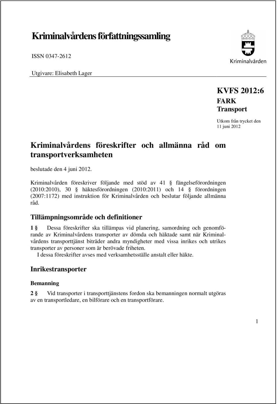 Kriminalvården föreskriver följande med stöd av 41 fängelseförordningen (2010:2010), 30 häktesförordningen (2010:2011) och 14 förordningen (2007:1172) med instruktion för Kriminalvården och beslutar