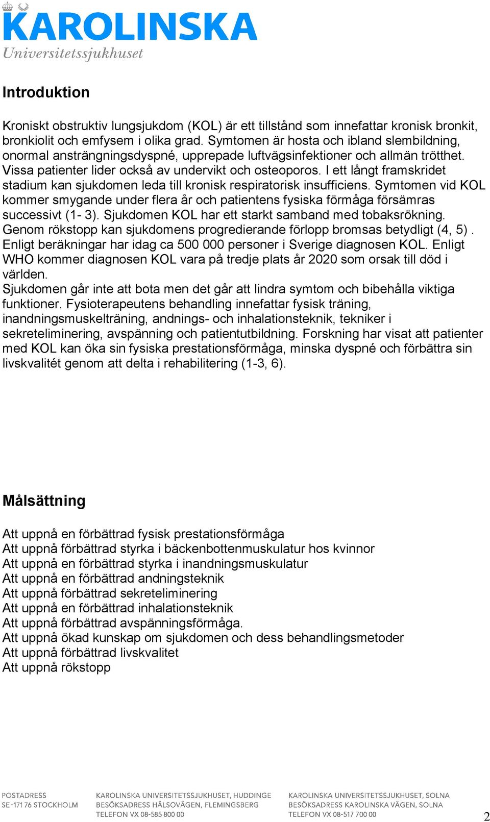 I ett långt framskridet stadium kan sjukdomen leda till kronisk respiratorisk insufficiens. Symtomen vid KOL kommer smygande under flera år och patientens fysiska förmåga försämras successivt (1-3).