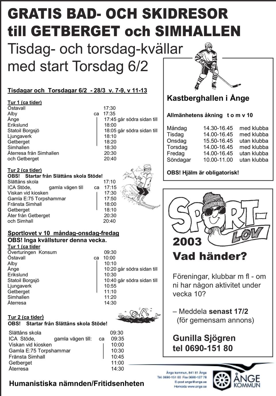 Återresa från Simhallen 20:30 och Getberget 20:40 Tur 2 (ca tider) OBS! Startar från Slättåns skola Stöde!