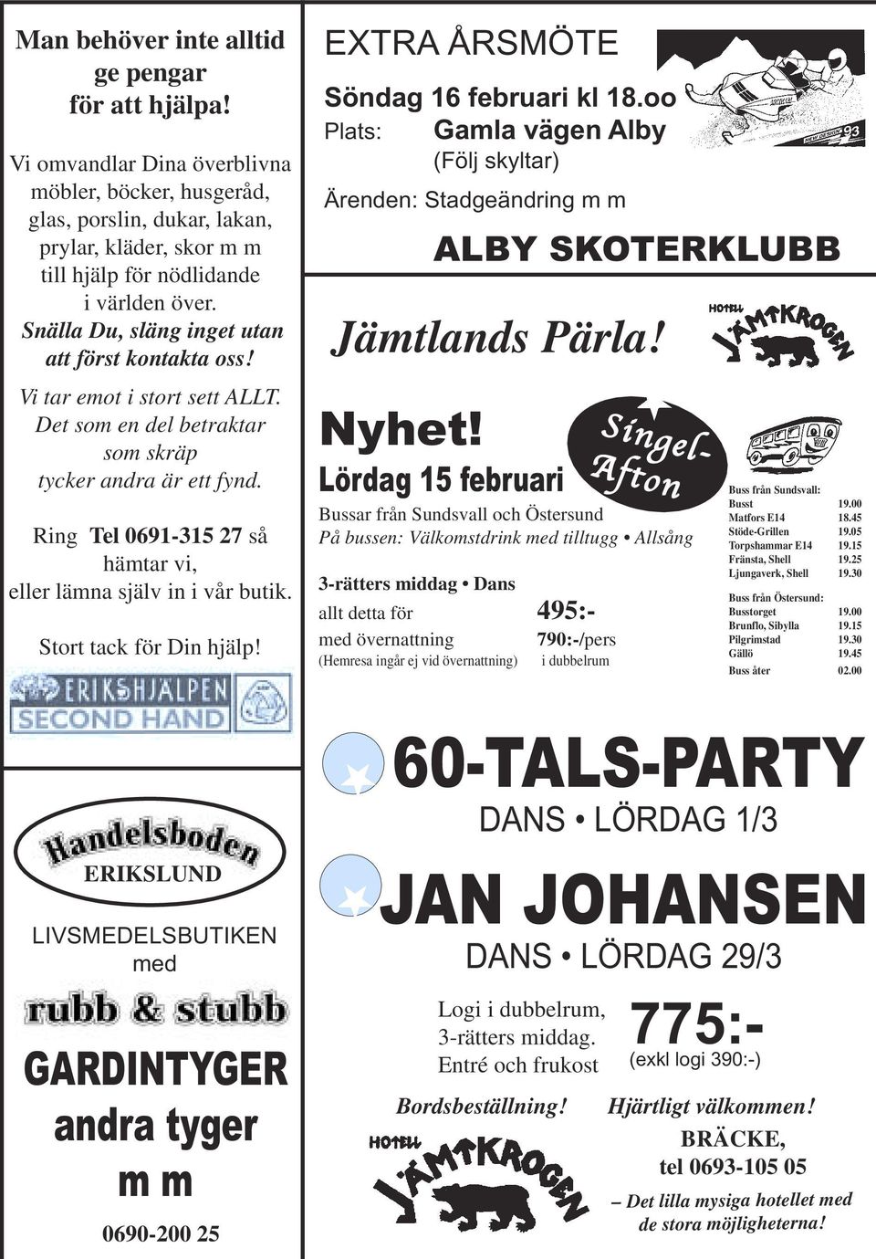 Ring Tel 0691-315 27 så hämtar vi, eller lämna själv in i vår butik. Stort tack för Din hjälp! EXTRA ÅRSMÖTE Söndag 16 februari kl 18.