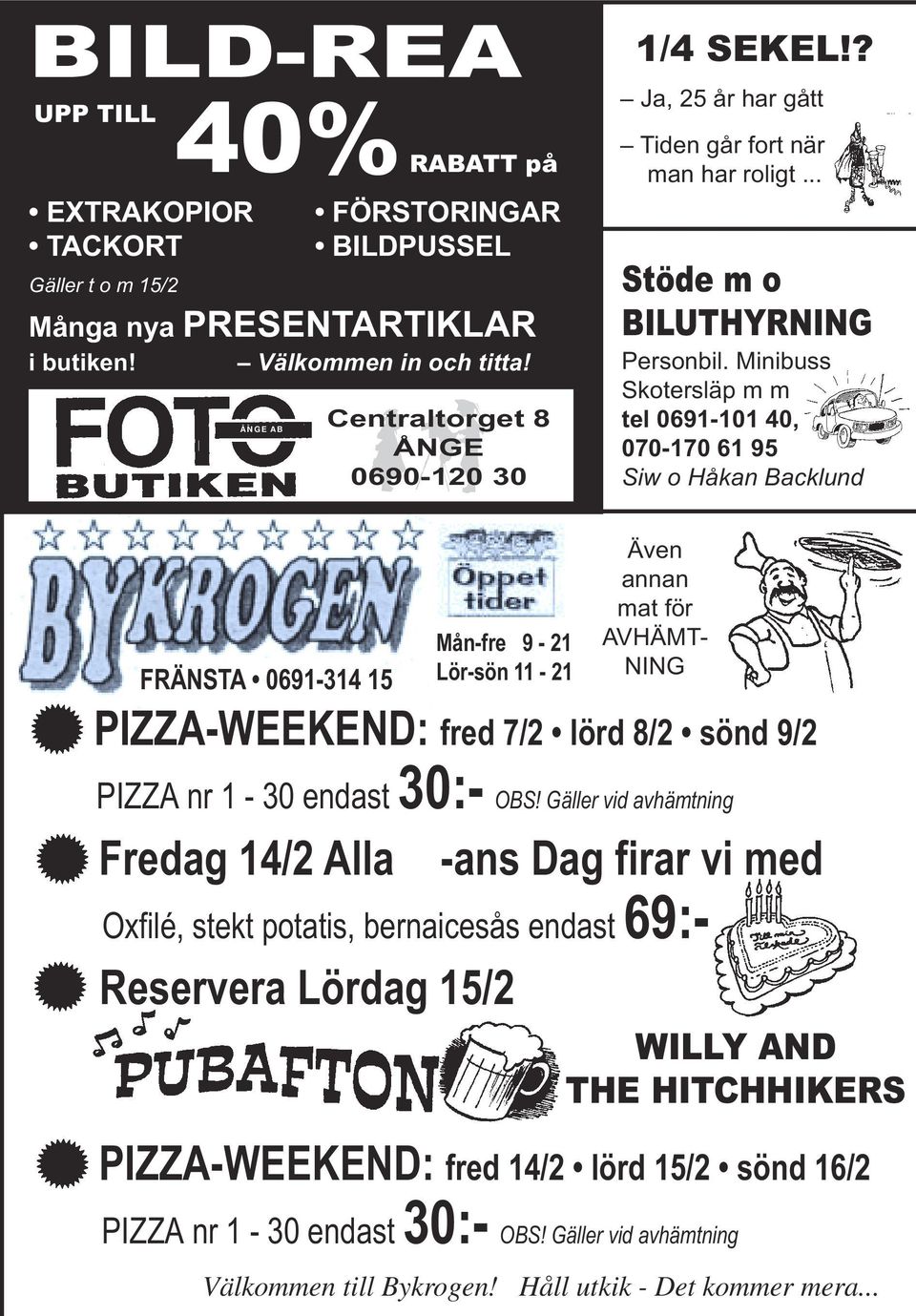 Minibuss Skotersläp m m tel 0691-101 40, 070-170 61 95 Siw o Håkan Backlund FRÄNSTA 0691-314 15 Mån-fre 9-21 Lör-sön 11-21 PIZZA-WEEKEND: fred 7/2 lörd 8/2 sönd 9/2 PIZZA nr 1-30 endast 30:- OBS!