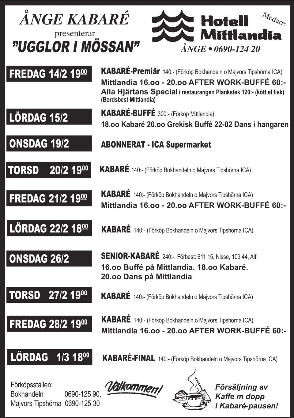 oo Grekisk Buffé 22-02 Dans i hangaren ABONNERAT - ICA Supermarket TORSD 20/2 19 00 KABARÉ 140:- (Förköp Bokhandeln o Majvors Tipshörna ICA) FREDAG 21/2 19 00 LÖRDAG 22/2 18 00 ONSDAG 26/2 TORSD 27/2