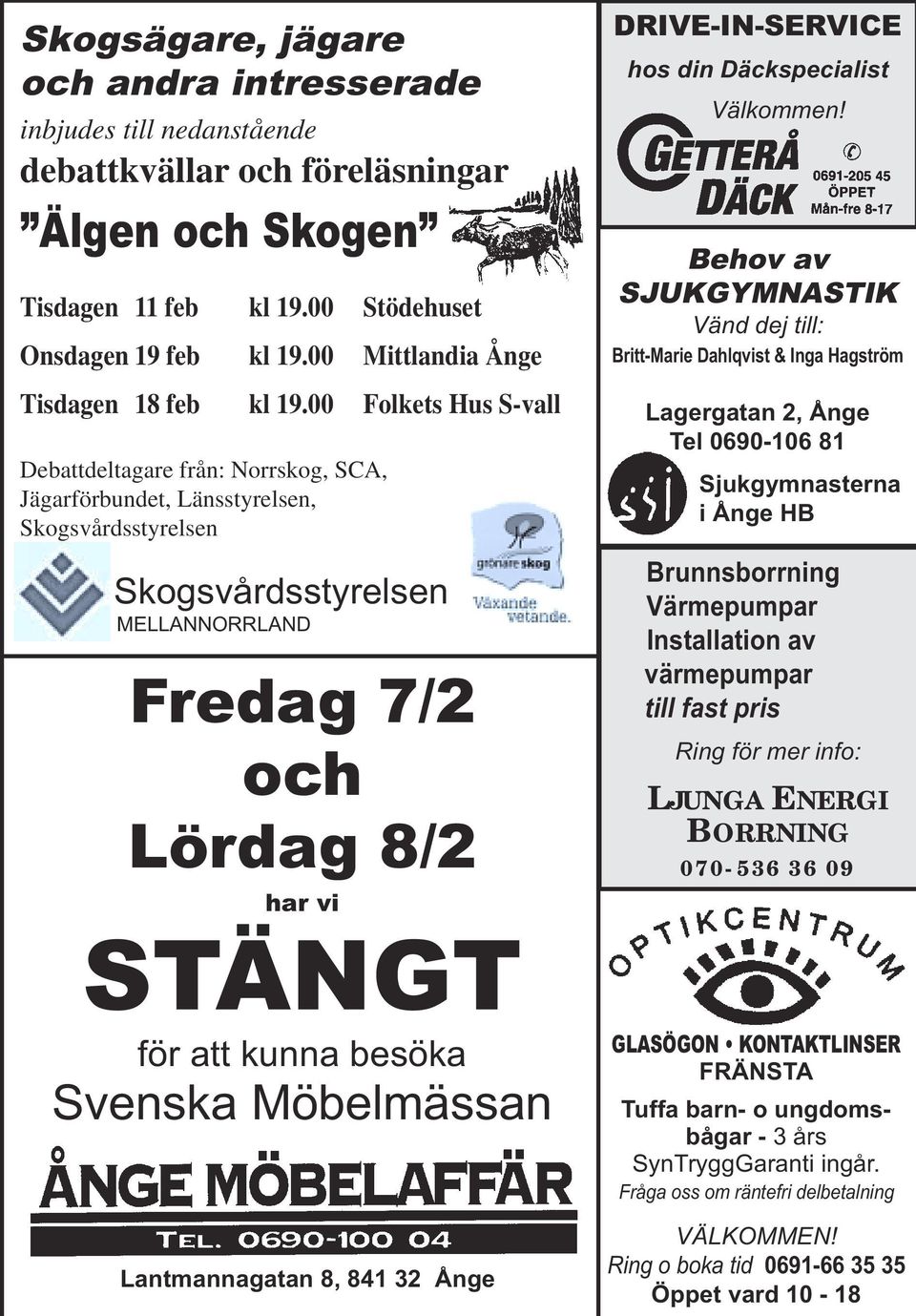 00 Folkets Hus S-vall Debattdeltagare från: Norrskog, SCA, Jägarförbundet, Länsstyrelsen, Skogsvårdsstyrelsen Skogsvårdsstyrelsen MELLANNORRLAND Fredag 7/2 och Lördag 8/2 har vi STÄNGT för att kunna