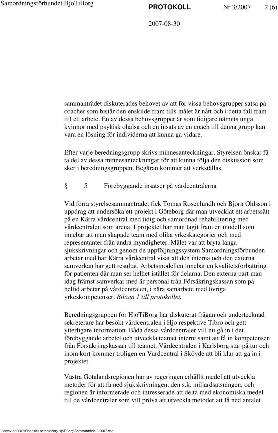 Efter varje beredningsgrupp skrivs minnesanteckningar. Styrelsen önskar få ta del av dessa minnesanteckningar för att kunna följa den diskussion som sker i beredningsgruppen.