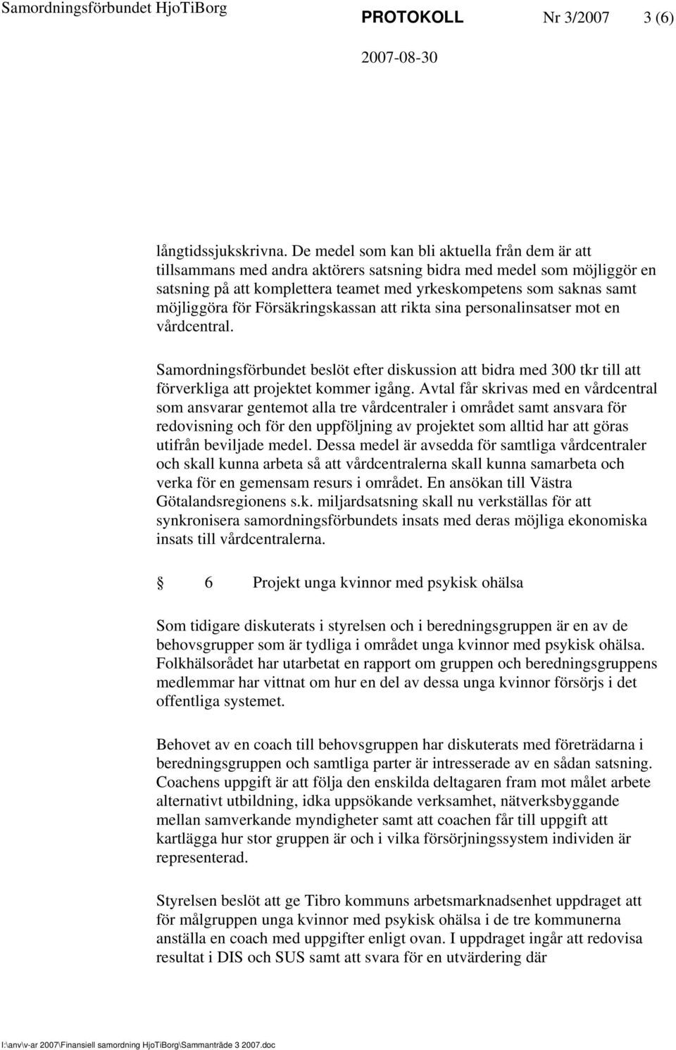 för Försäkringskassan att rikta sina personalinsatser mot en vårdcentral. Samordningsförbundet beslöt efter diskussion att bidra med 300 tkr till att förverkliga att projektet kommer igång.