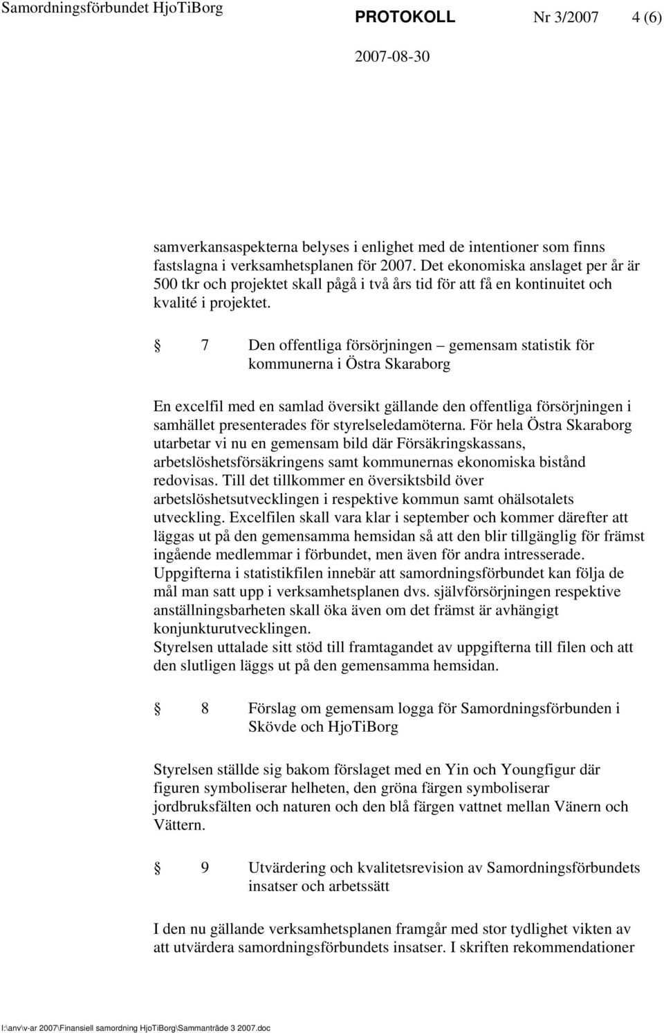 7 Den offentliga försörjningen gemensam statistik för kommunerna i Östra Skaraborg En excelfil med en samlad översikt gällande den offentliga försörjningen i samhället presenterades för