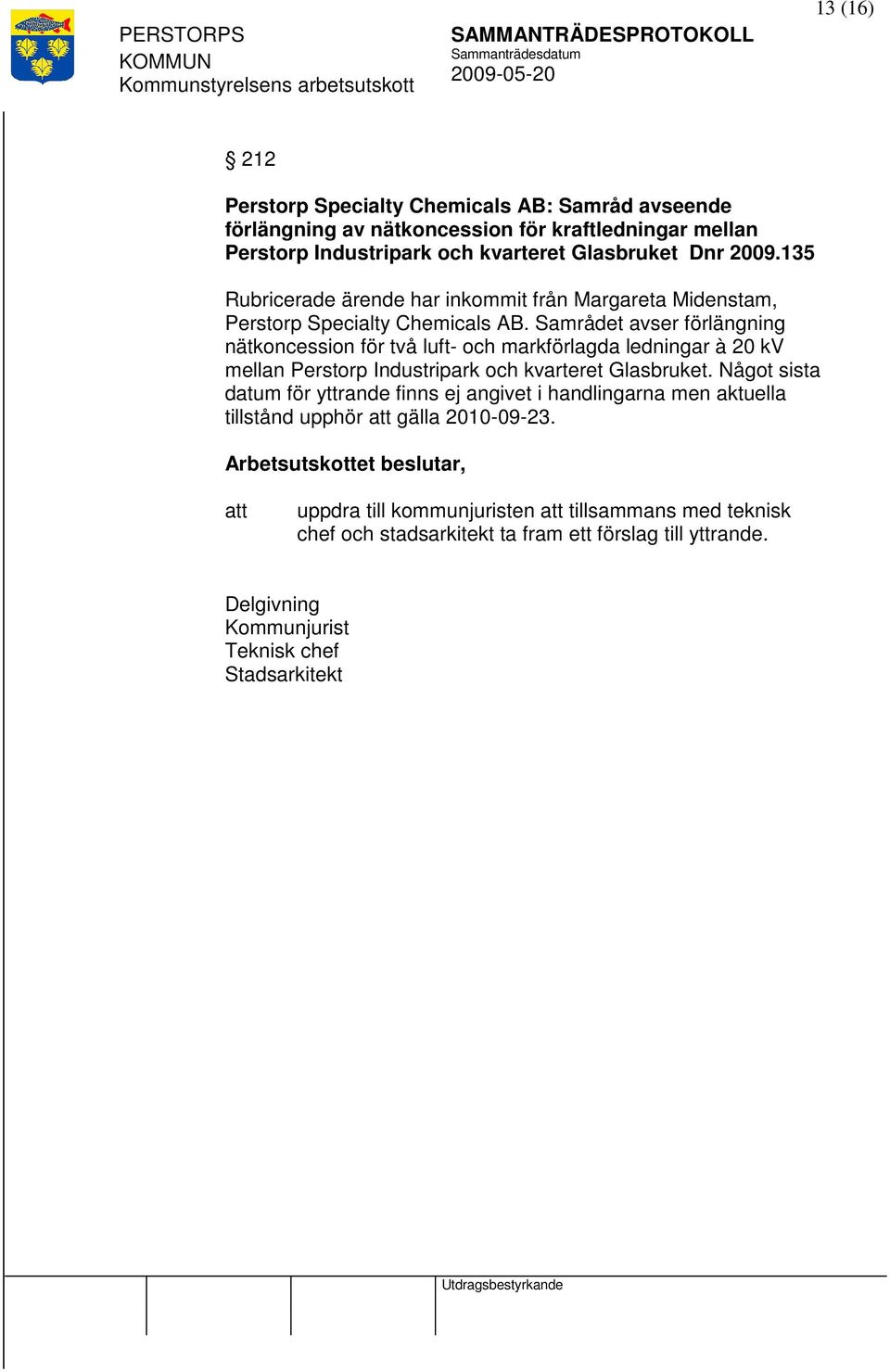 Samrådet avser förlängning nätkoncession för två luft- och markförlagda ledningar à 20 kv mellan Perstorp Industripark och kvarteret Glasbruket.