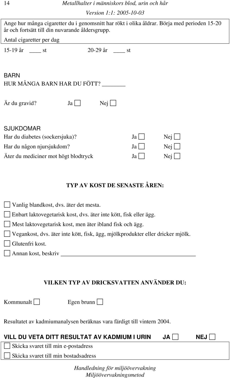 Ja Nej Äter du mediciner mot högt blodtryck Ja Nej TYP AV KOST DE SENASTE ÅREN: Vanlig blandkost, dvs. äter det mesta. Enbart laktovegetarisk kost, dvs. äter inte kött, fisk eller ägg.