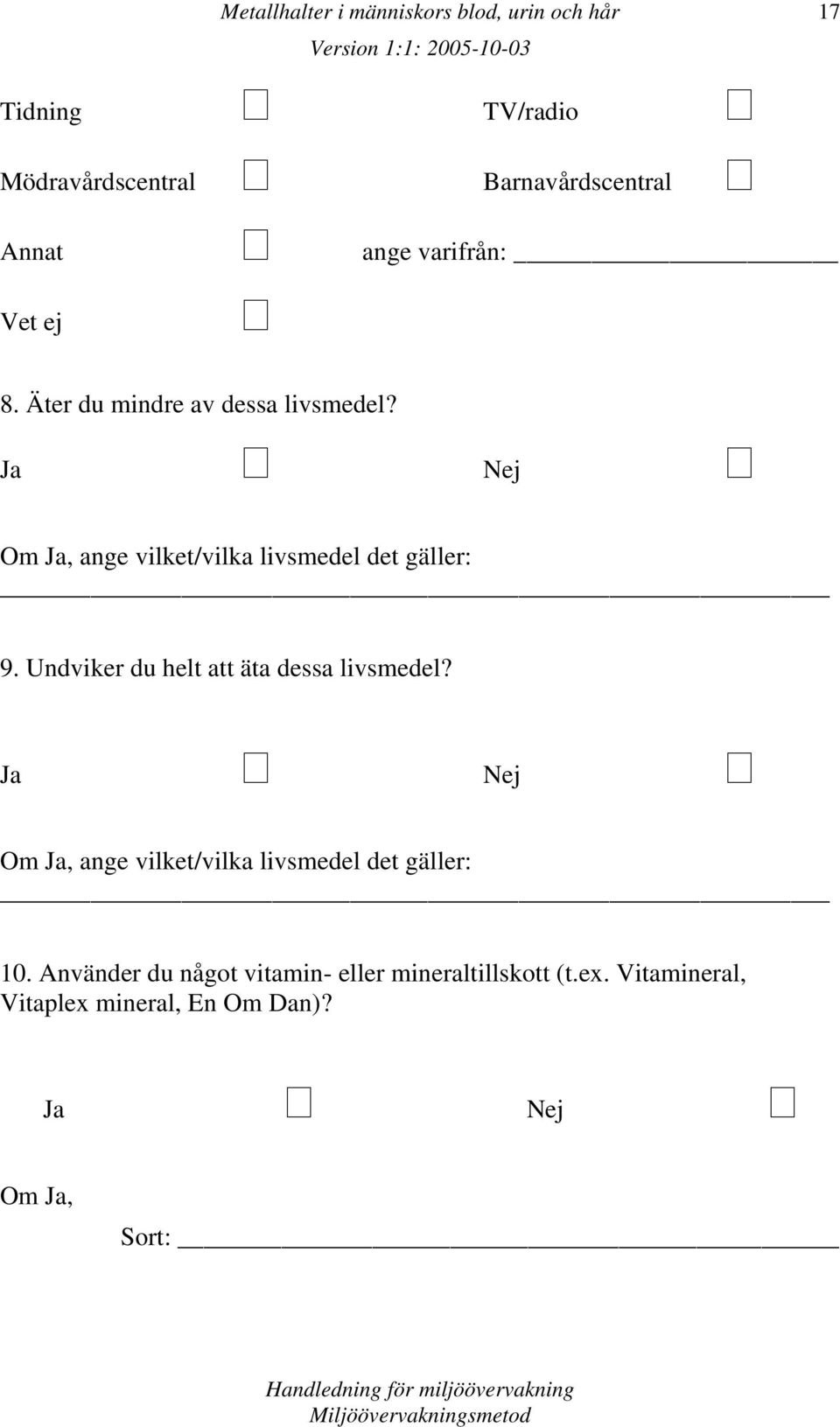 Ja Nej Om Ja, ange vilket/vilka livsmedel det gäller: 9. Undviker du helt att äta dessa livsmedel?