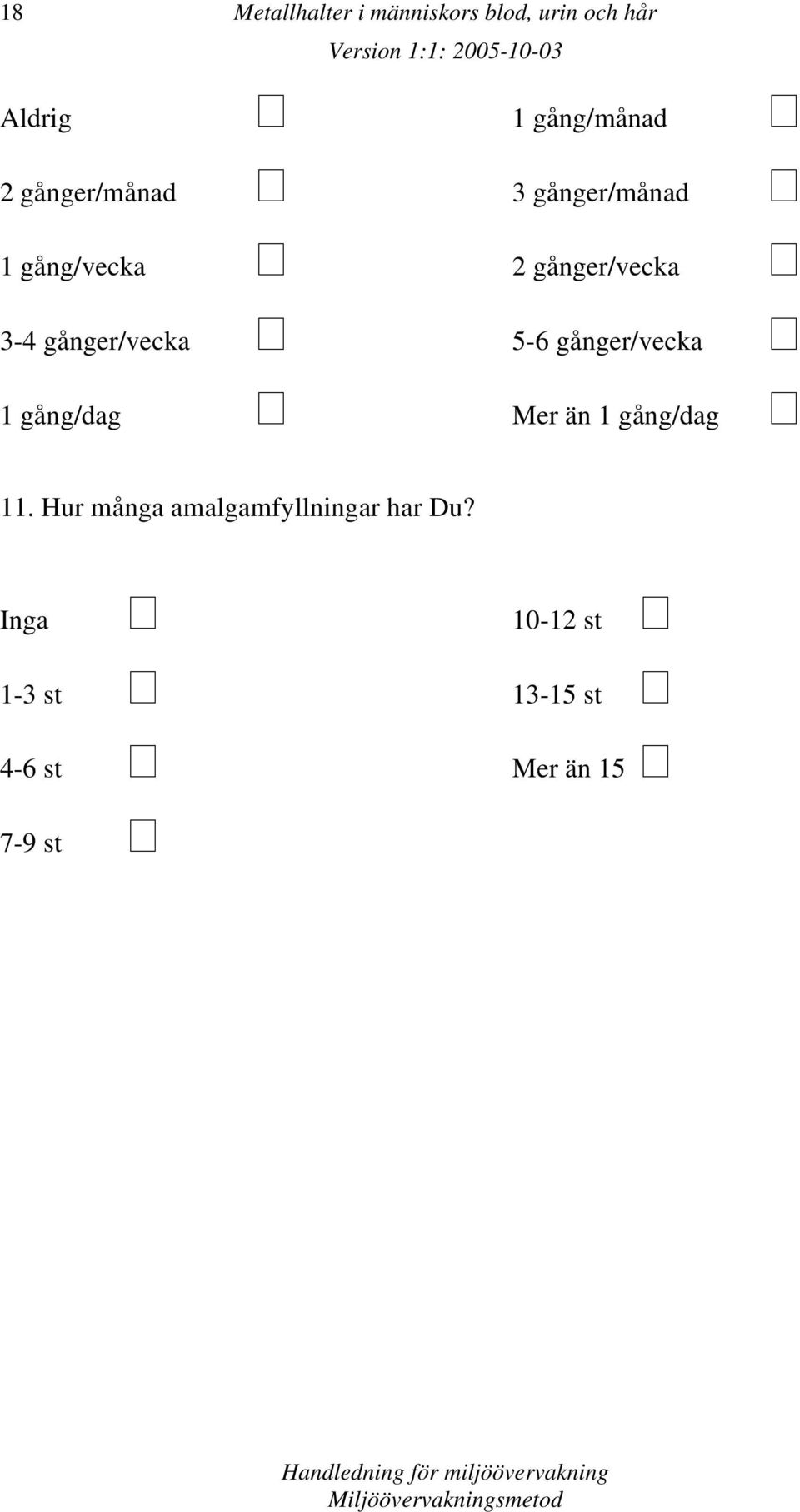 gånger/vecka 5-6 gånger/vecka 1 gång/dag Mer än 1 gång/dag 11.