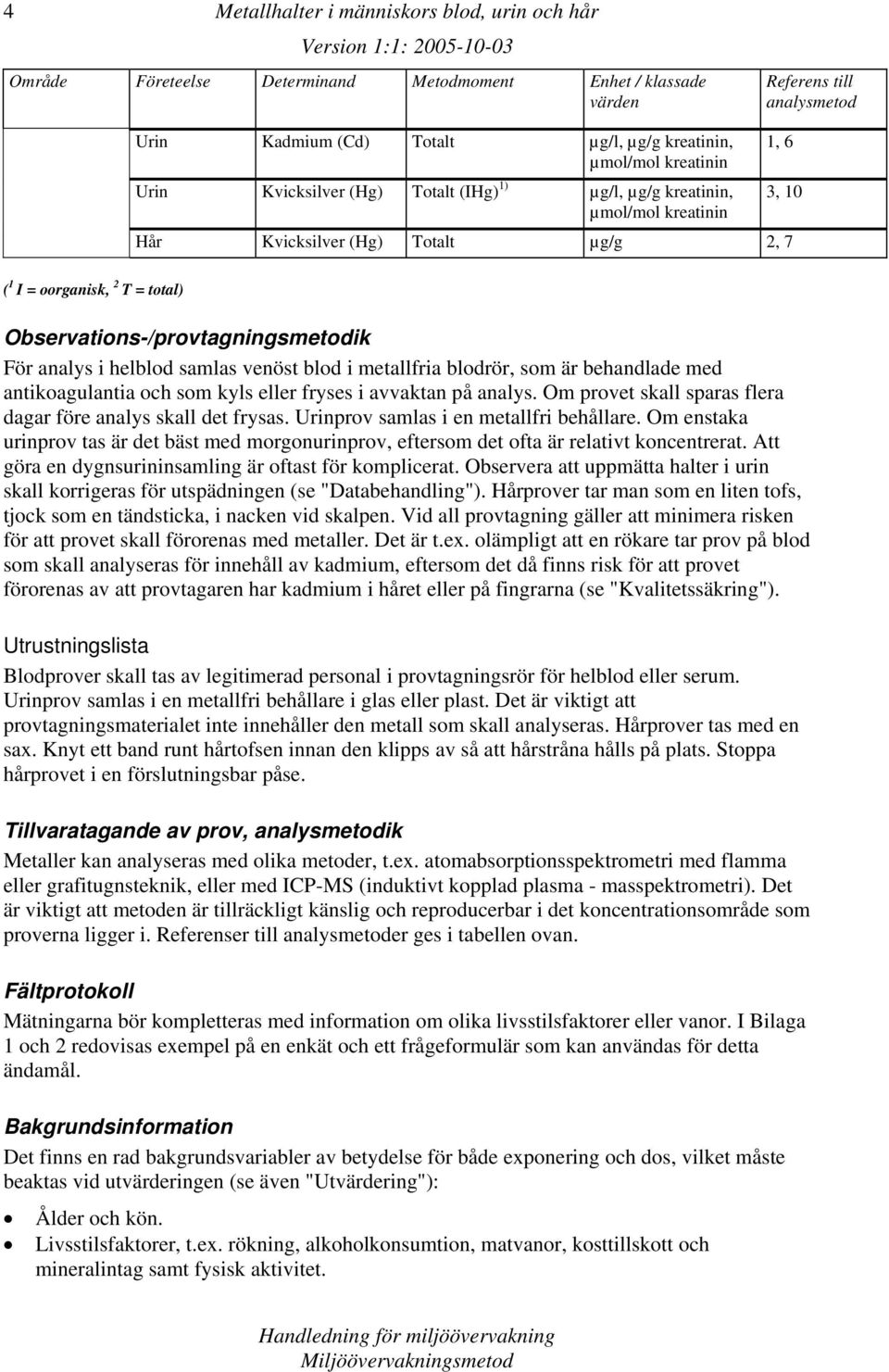 För analys i helblod samlas venöst blod i metallfria blodrör, som är behandlade med antikoagulantia och som kyls eller fryses i avvaktan på analys.