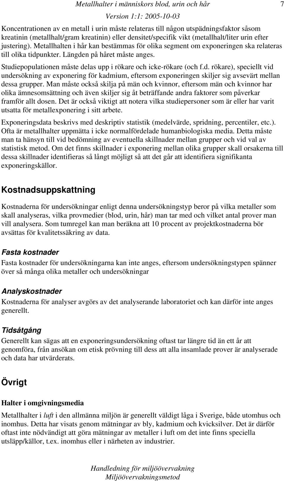 Studiepopulationen måste delas upp i rökare och icke-rökare (och f.d. rökare), speciellt vid undersökning av exponering för kadmium, eftersom exponeringen skiljer sig avsevärt mellan dessa grupper.