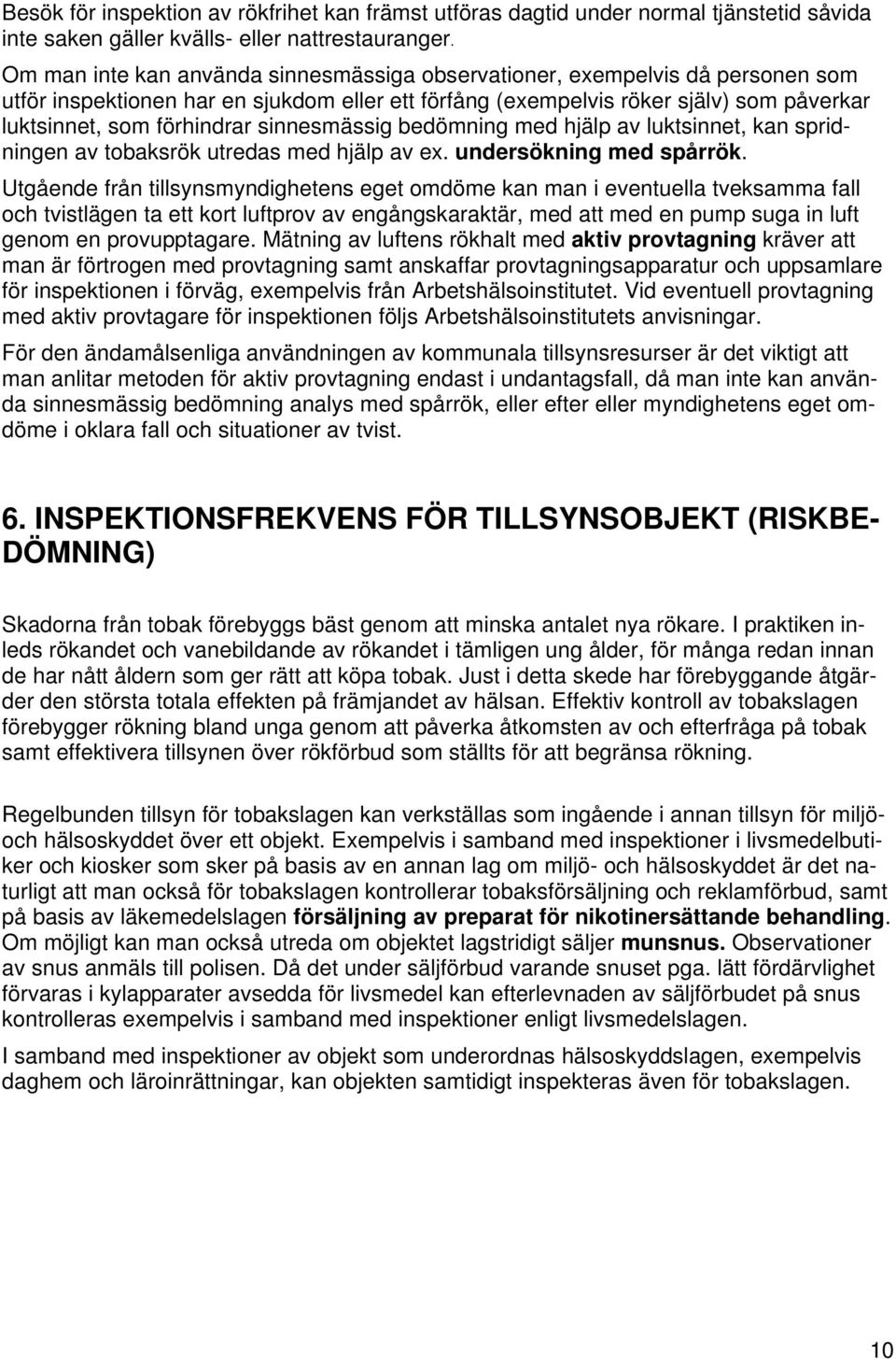 sinnesmässig bedömning med hjälp av luktsinnet, kan spridningen av tobaksrök utredas med hjälp av ex. undersökning med spårrök.