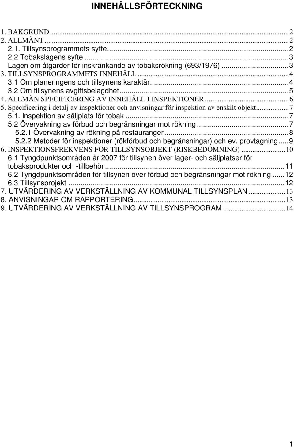 Specificering i detalj av inspektioner och anvisningar för inspektion av enskilt objekt...7 5.1. Inspektion av säljplats för tobak...7 5.2 Övervakning av förbud och begränsningar mot rökning...7 5.2.1 Övervakning av rökning på restauranger.