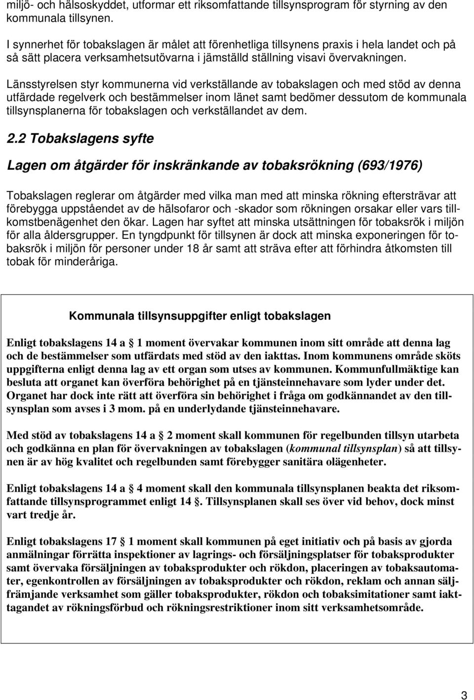 Länsstyrelsen styr kommunerna vid verkställande av tobakslagen och med stöd av denna utfärdade regelverk och bestämmelser inom länet samt bedömer dessutom de kommunala tillsynsplanerna för