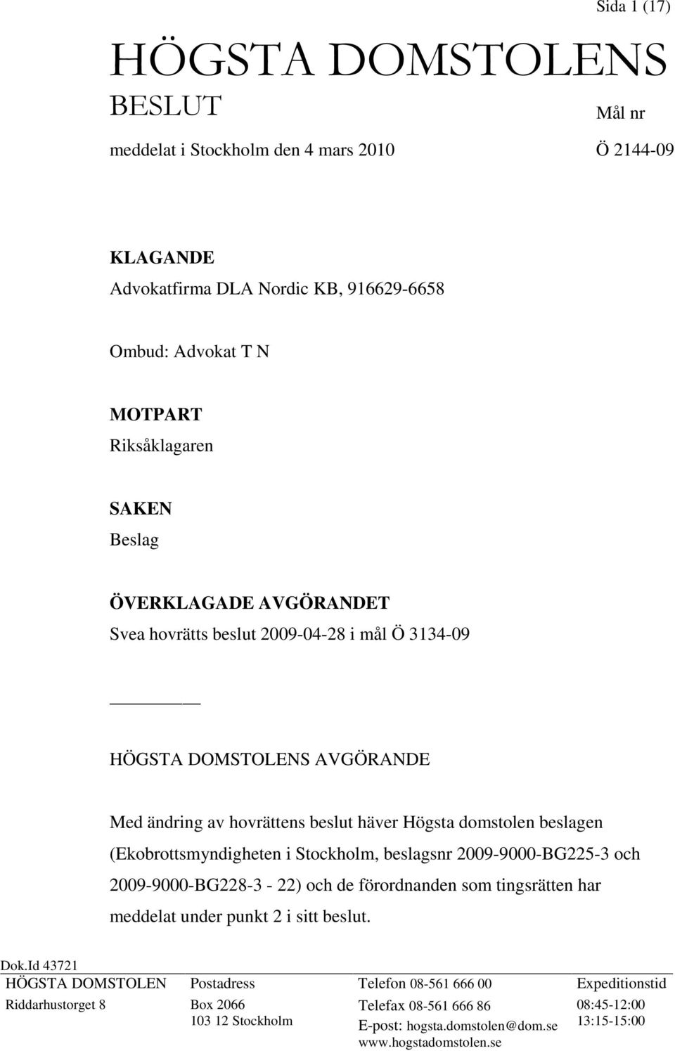 (Ekobrottsmyndigheten i Stockholm, beslagsnr 2009-9000-BG225-3 och 2009-9000-BG228-3 - 22) och de förordnanden som tingsrätten har meddelat under punkt 2 i sitt beslut. Dok.