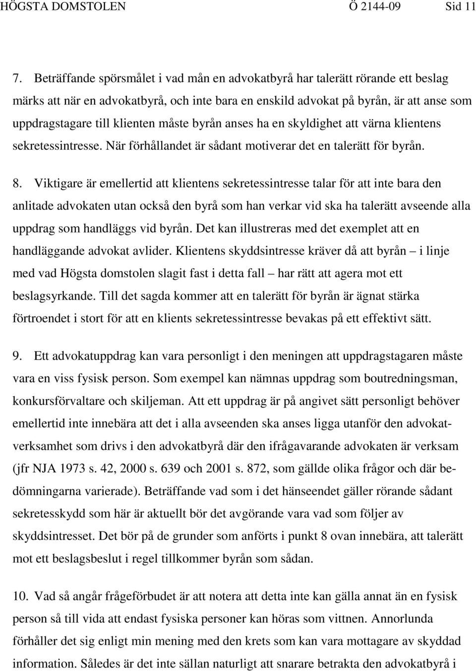 måste byrån anses ha en skyldighet att värna klientens sekretessintresse. När förhållandet är sådant motiverar det en talerätt för byrån. 8.