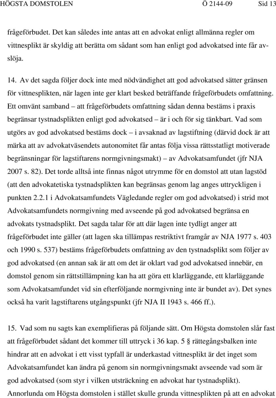 Av det sagda följer dock inte med nödvändighet att god advokatsed sätter gränsen för vittnesplikten, när lagen inte ger klart besked beträffande frågeförbudets omfattning.