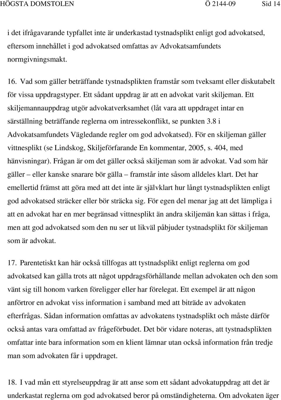 Ett skiljemannauppdrag utgör advokatverksamhet (låt vara att uppdraget intar en särställning beträffande reglerna om intressekonflikt, se punkten 3.