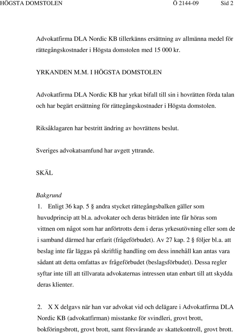 Av 27 kap. 2 följer bl.a. att beslag inte får läggas på skriftlig handling om dess innehåll kan antas vara sådant att detta omfattas av frågeförbudet (beslagsförbudet).