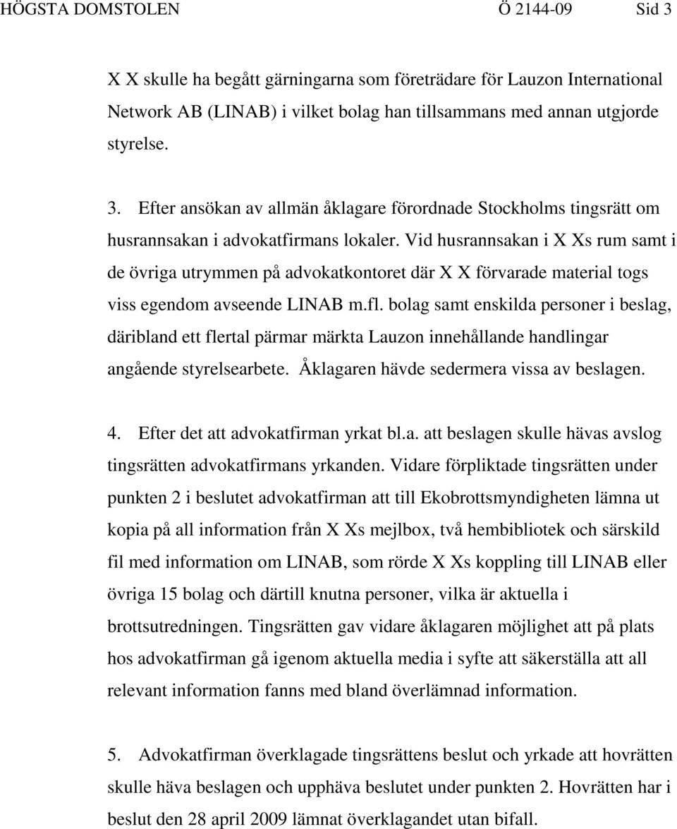 bolag samt enskilda personer i beslag, däribland ett flertal pärmar märkta Lauzon innehållande handlingar angående styrelsearbete. Åklagaren hävde sedermera vissa av beslagen. 4.