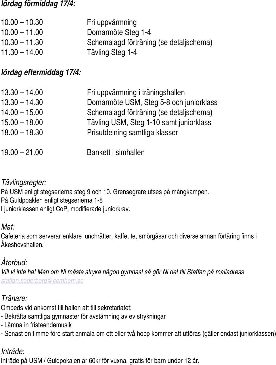 00 21.00 Bankett i simhallen Tävlingsregler: På USM enligt stegserierna steg 9 och 10. Grensegrare utses på mångkampen.