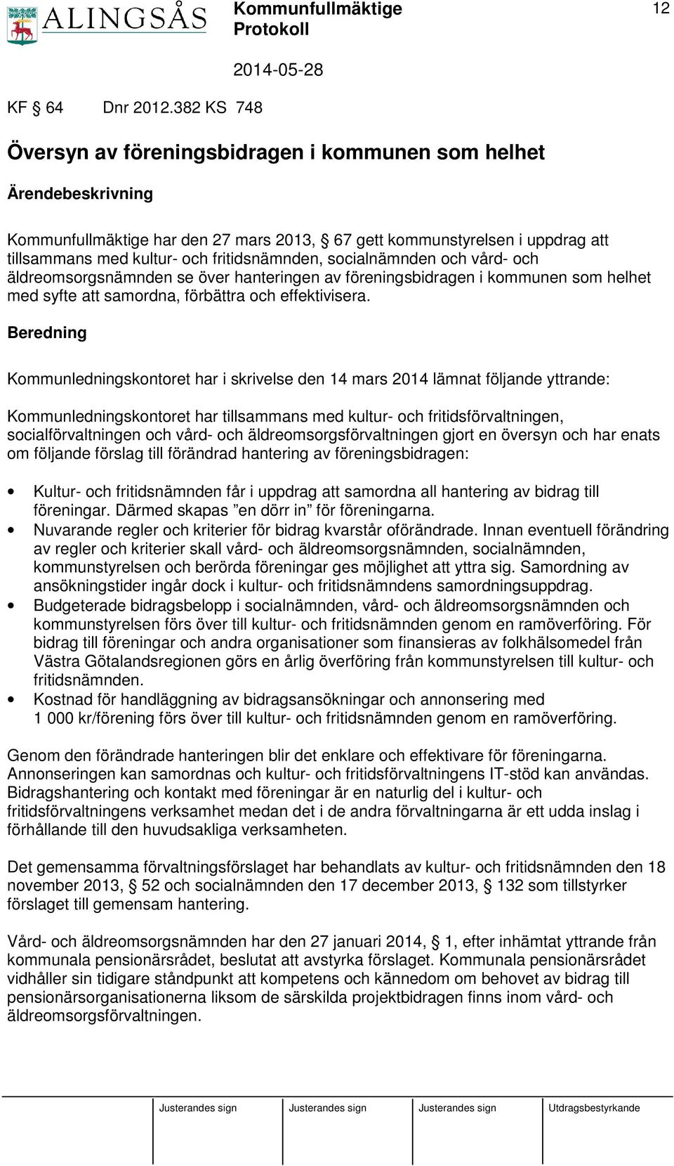 fritidsnämnden, socialnämnden och vård- och äldreomsorgsnämnden se över hanteringen av föreningsbidragen i kommunen som helhet med syfte att samordna, förbättra och effektivisera.