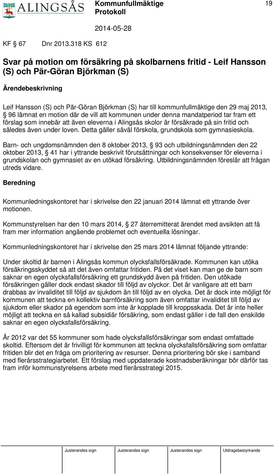 den 29 maj 2013, 96 lämnat en motion där de vill att kommunen under denna mandatperiod tar fram ett förslag som innebär att även eleverna i Alingsås skolor är försäkrade på sin fritid och således