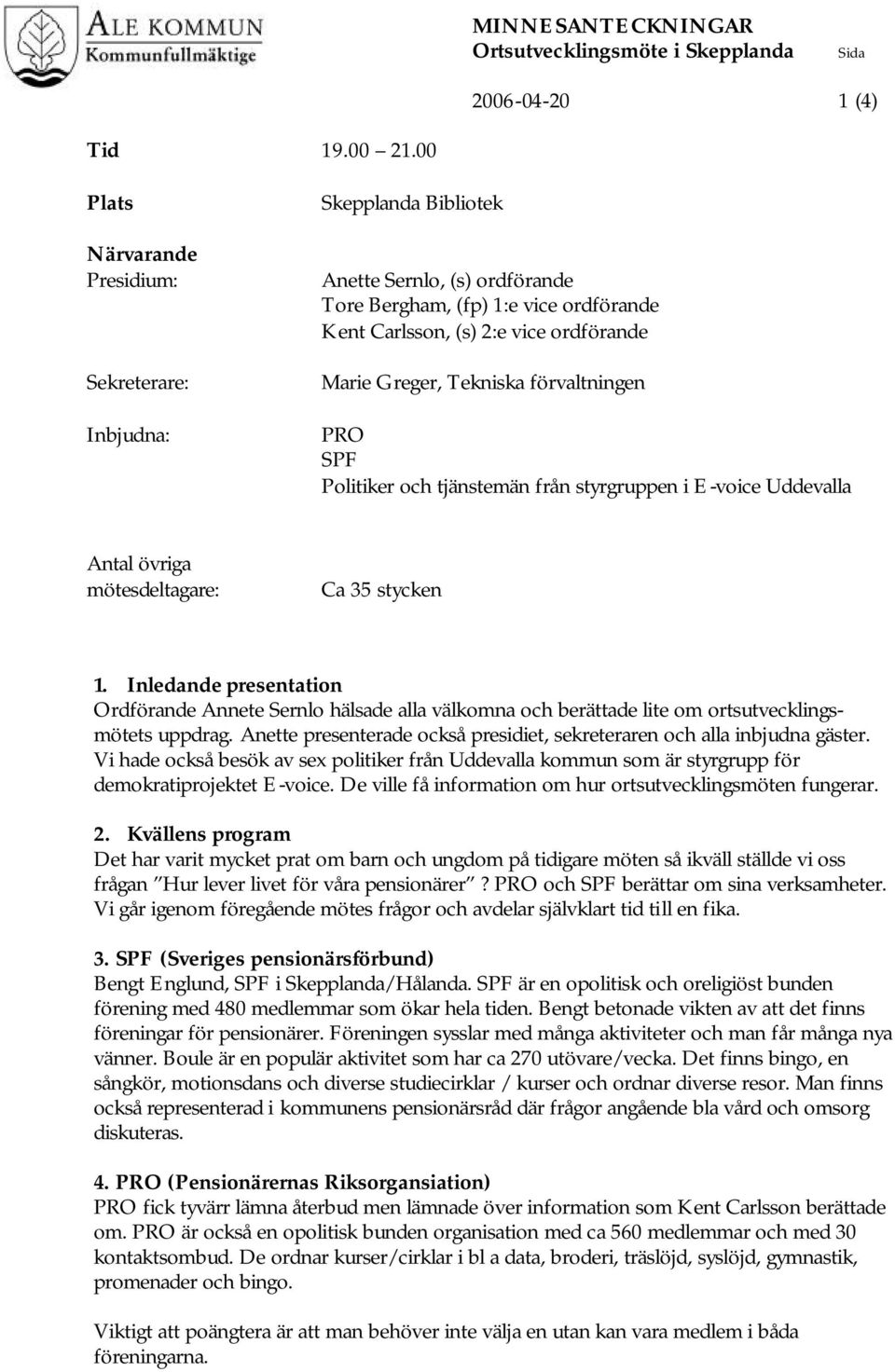 Tekniska förvaltningen PRO SPF Politiker och tjänstemän från styrgruppen i E-voice Uddevalla Antal övriga mötesdeltagare: Ca 35 stycken 1.