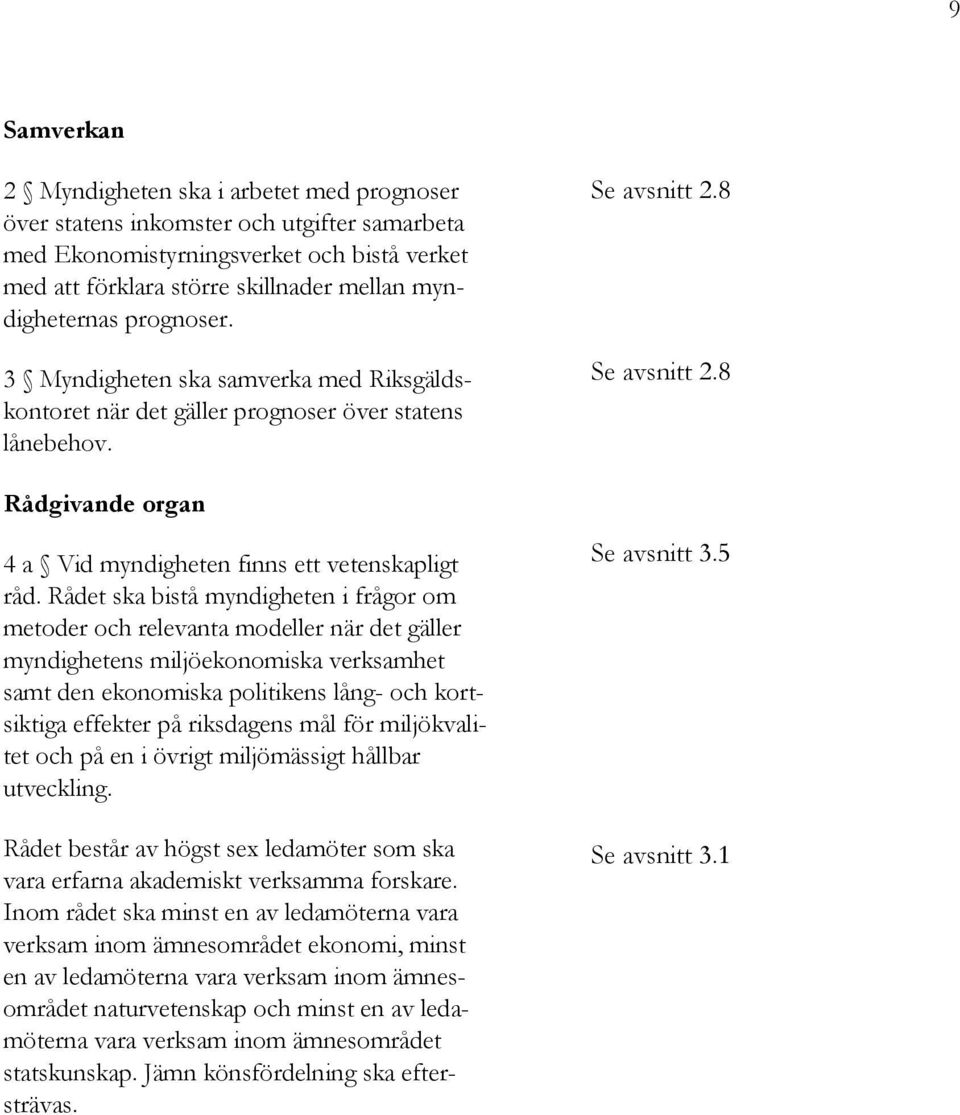 8 Rådgivande organ 4 a Vid myndigheten finns ett vetenskapligt råd.