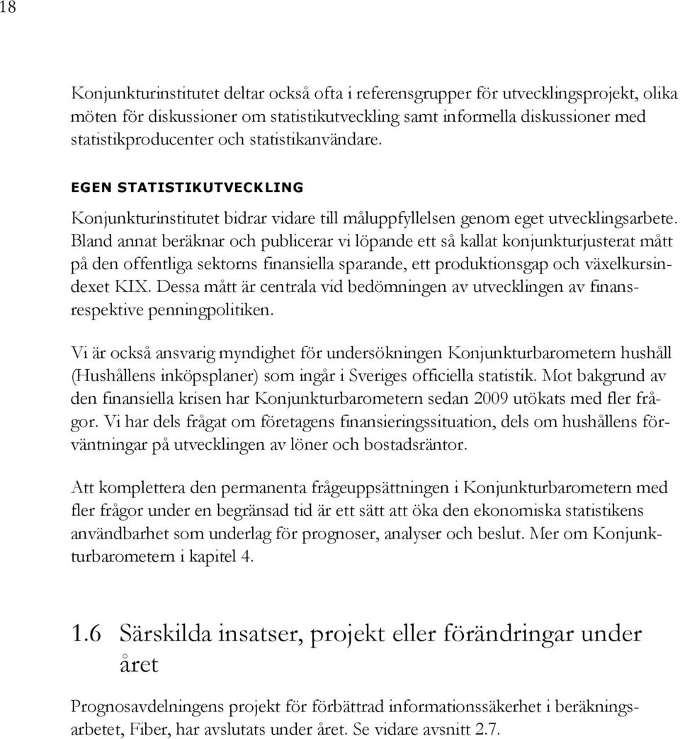 Bland annat beräknar och publicerar vi löpande ett så kallat konjunkturjusterat mått på den offentliga sektorns finansiella sparande, ett produktionsgap och växelkursindexet KIX.