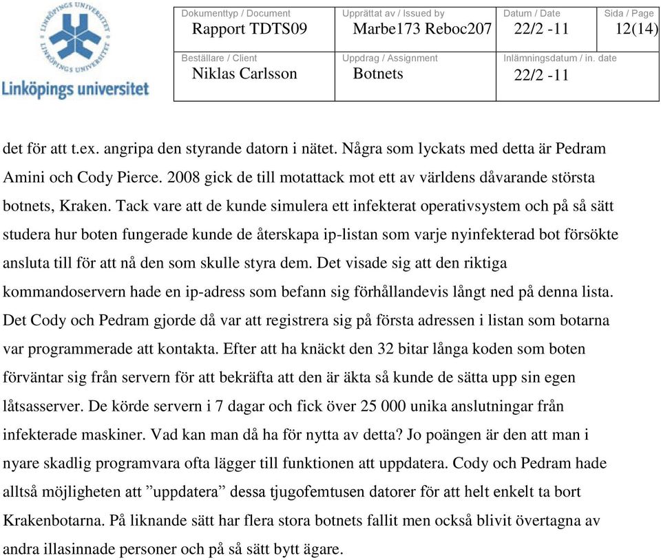 Tack vare att de kunde simulera ett infekterat operativsystem och på så sätt studera hur boten fungerade kunde de återskapa ip-listan som varje nyinfekterad bot försökte ansluta till för att nå den