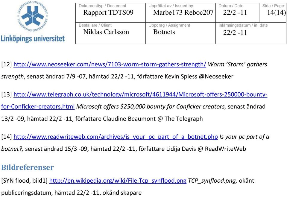 html Microsoft offers $250,000 bounty for Conficker creators, senast ändrad 13/2-09, hämtad, författare Claudine Beaumont @ The Telegraph [14] http://www.readwriteweb.
