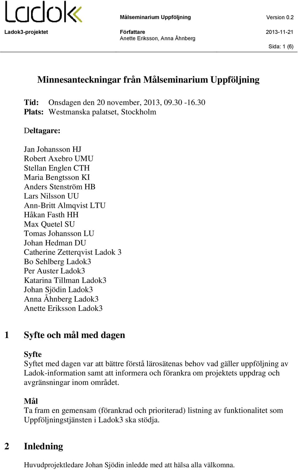 Max Quetel SU Tomas Johansson LU Johan Hedman DU Catherine Zetterqvist Ladok 3 Bo Sehlberg Ladok3 Per Auster Ladok3 Katarina Tillman Ladok3 Johan Sjödin Ladok3 Anna Åhnberg Ladok3 Anette Eriksson