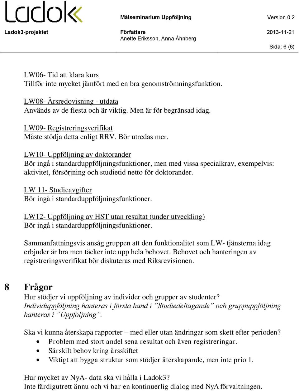 LW10- Uppföljning av doktorander Bör ingå i standarduppföljningsfunktioner, men med vissa specialkrav, exempelvis: aktivitet, försörjning och studietid netto för doktorander.