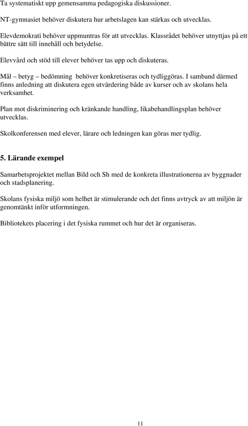 I samband därmed finns anledning att diskutera egen utvärdering både av kurser och av skolans hela verksamhet. Plan mot diskriminering och kränkande handling, likabehandlingsplan behöver utvecklas.