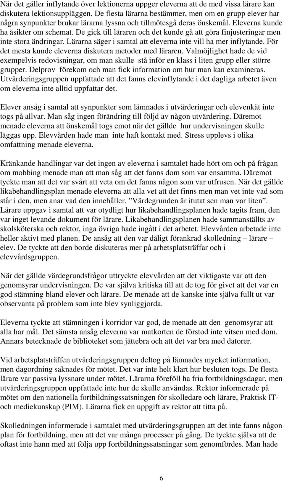 De gick till läraren och det kunde gå att göra finjusteringar men inte stora ändringar. Lärarna säger i samtal att eleverna inte vill ha mer inflytande.